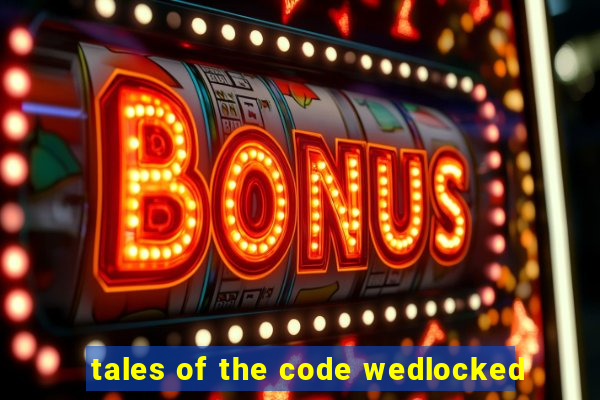 tales of the code wedlocked